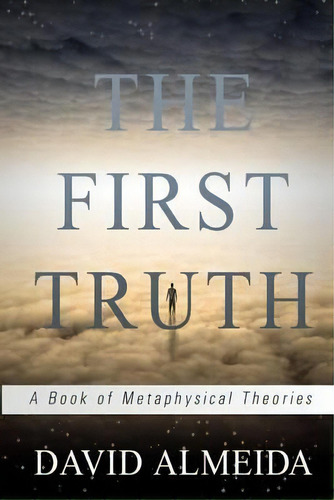 The First Truth : A Book Of Metaphysical Theories, De David Almeida. Editorial Mystic River Publishing, Tapa Blanda En Inglés