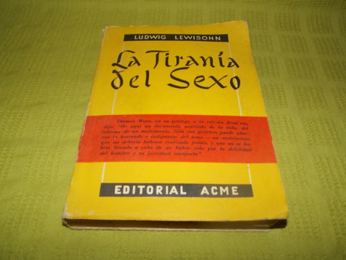 La Tiranía Del Sexo - Ludwig Lewisohn - Acme 