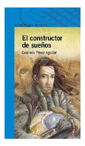 El Constructor De Sueños, Graciela Pérez Aguilar, Alfaguara.