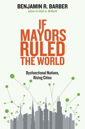 If Mayors Ruled The World: Dysfunctional Nations, Rising Cities, De Barber, Benjamin R.., Vol. 1. Editorial Yale University Press, Tapa Blanda En Inglés