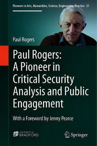 Paul Rogers: A Pioneer In Critical Security Analysis And Public Engagement, De Paul Rogers. Editorial Springer International Publishing Ag, Tapa Dura En Inglés