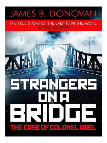 Strangers On A Bridge: The Case Of Colonel Abel (paper. Ew05