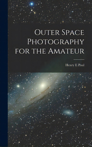 Outer Space Photography For The Amateur, De Paul, Henry E.. Editorial Hassell Street Pr, Tapa Dura En Inglés