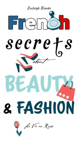 Libro: French Secrets About Beauty & Fashion: La Vie En Rose