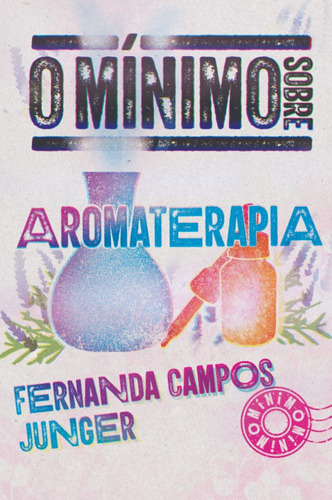 O Mínimo Sobre Aromaterapia, De Fernanda Campos Junger. Editorial O Mínimo, Capa Mole, Edição 1 Em Português, 2025