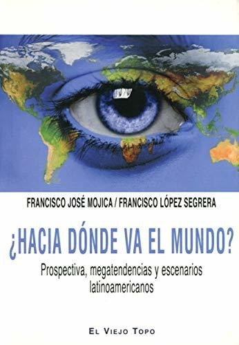 ¿hacia Dónde Va El Mundo? : Prospectiva, Megatendencias Y Es