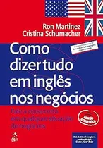 Comprar Livro Como Dizer Tudo Em Inglês Nos Negócios - Fale A Coisa Certa Em Qualquer Situação De Negócios - Ron Martinez E Cristina Schumacher [0000]