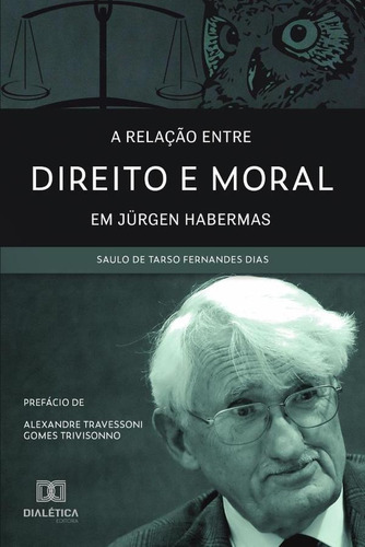 A relação entre Direito e Moral em Jürgen Habermas, de Saulo de Tarso Fernandes Dias. Editorial Dialética, tapa blanda en portugués, 2019