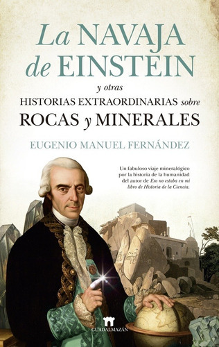 Navaja De Einstein Y Otras Historias Extraordinarias Sobre Rocas Y Minerales, La, De Eugenio Manuel Fernandez. Editorial Guadalmazan En Español