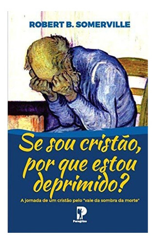 Se Sou Cristão Porque Estou Deprimido?, De Robert B. Somerville. Editora Peregrino, Capa Mole Em Português