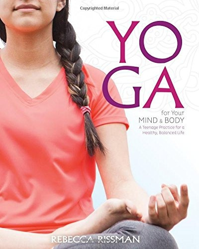 Yoga For Your Mind And Body A Teenage Practice For A Healthy