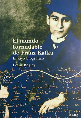 El Mundo Formidable De Franz Kafka - Louis Begley