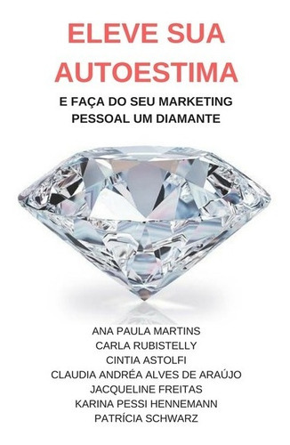 Eleve Sua Autoestima E Faça Do Seu Marketing Pessoal Um Diamante, De Mastermind Diamante. Série Não Aplicável, Vol. 1. Editora Clube De Autores, Capa Mole, Edição 1 Em Português, 2017