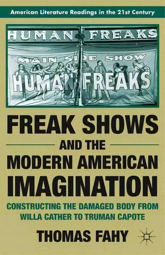 Freak Shows And The Modern American Imagination, De Thomas Fahy. Editorial Palgrave Macmillan, Tapa Blanda En Inglés