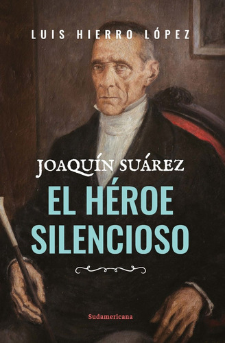Libro Joaquin Suarez. El Heroe Silencioso /luis Hierro Lopez