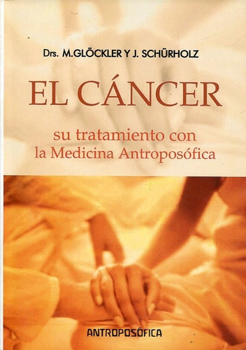 CANCER, EL: Su tratamiento con la medicina antroposofica, de Glockler, Schurholz. Editorial Antroposófica, edición 1 en español