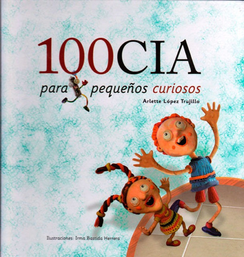 100cia Para Pequeños Curiosos, De Arlette López Trujillo. Editorial Ediciones Y Distribuciones Dipon Ltda., Tapa Dura, Edición 2013 En Español