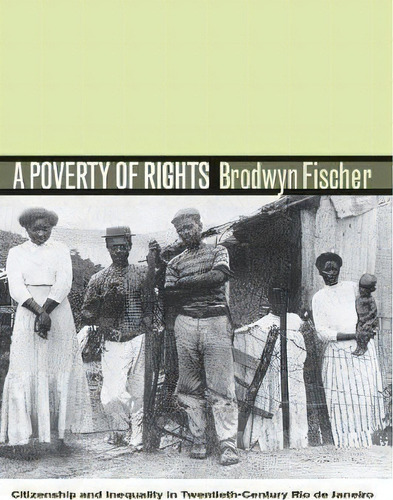 A Poverty Of Rights : Citizenship And Inequality In Twentieth-century Rio De Janeiro, De Brodwyn Fischer. Editorial Stanford University Press, Tapa Blanda En Inglés
