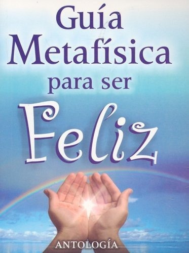 Guia Metafisica Para Ser Feliz (coleccion Metafisica Saint G