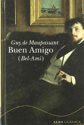 Libro - Guy De Maupassant Bel Ami Buen Amigo Ed. Alba Tapa 
