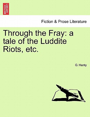 Libro Through The Fray: A Tale Of The Luddite Riots, Etc....