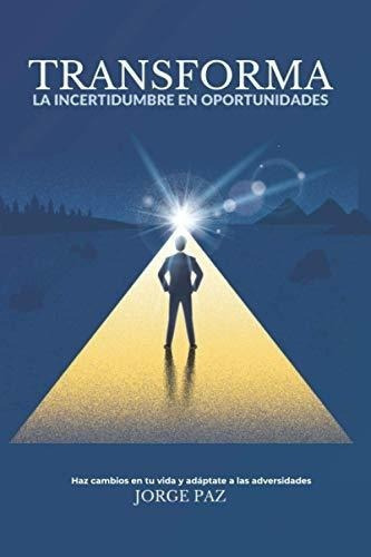 Transforma La Incertidumbre En Oportunidades Haz..., de Paz, Jorge Leonel. Editorial Independently Published en español