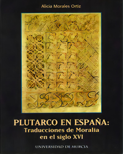 Plutarco En Espaãâ±a: Traducciones De Moralia En El Siglo Xvi, De Morales Ortiz, Alicia., Vol. 1. Editorial Editum. Ediciones De La Universidad De Murcia, Tapa Blanda En Español
