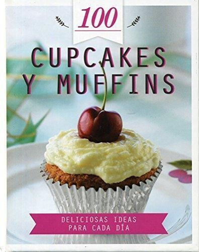 100 Cupcakes Y Muffins - Deliciosas Ideas Para Cada Dia 