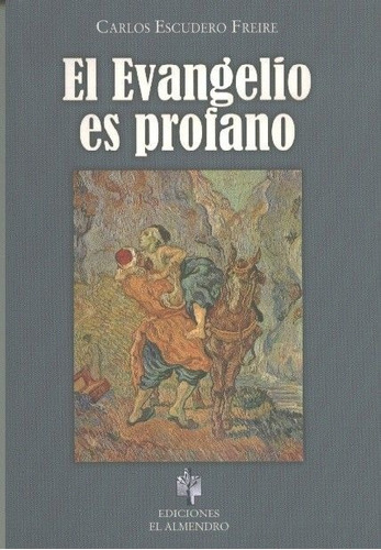 EL EVANGELIO ES PROFANO, de ESCUDERO FREIRE, CARLOS. Editorial Ediciones El Almendro, tapa blanda en español