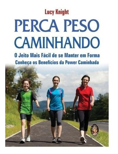 Livro Perca Peso Caminhando: O Jeito Mais Fácil De Manter Em Forma - Conheça Os Benefícios Da Power Caminhada, De Lucy Knight. Editora Madras, Capa Mole Em Português