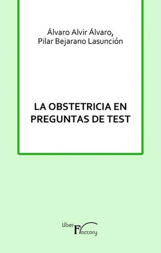 La Obstetricia En Preguntas De Test, De Álvaro Alvir Álvaro Y Pilar Bejarano Lasunción. Editorial Liber Factory, Tapa Blanda En Español, 2015