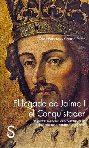 El legado de Jaime I el Conquistador. Las gestas militares que construyeron el Imperio mediterrÃ..., de Barreras, David. Editorial SÍLEX EDICIONES, S.L., tapa blanda en español