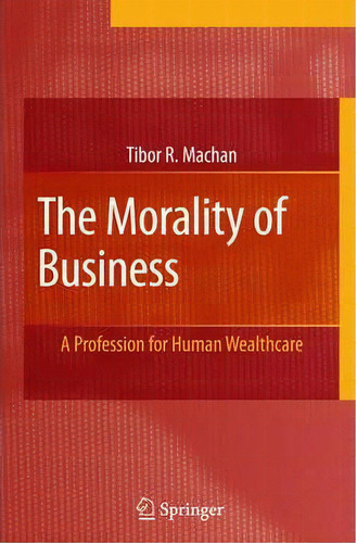 The Morality Of Business, De Tibor R. Machan. Editorial Springer Verlag New York Inc, Tapa Dura En Inglés