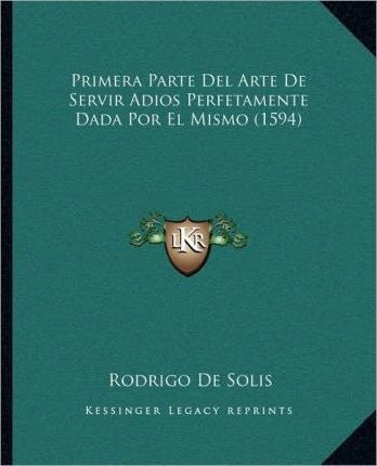 Primera Parte Del Arte De Servir Adios Perfetamente Dada ...