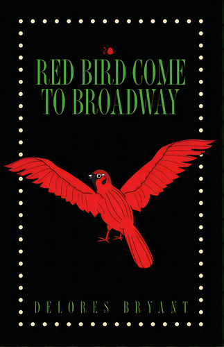 Red Bird Come To Broadway, De Bryant, Delores., Vol. 1. Editorial Dorrance Pub Co Inc, Tapa Blanda En Inglés