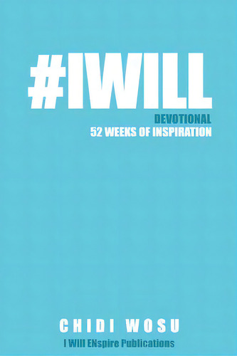#iwill Devotional: 52 Weeks Of Inspiration, De Wosu, Chidi. Editorial Createspace, Tapa Blanda En Inglés