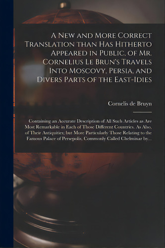 A New And More Correct Translation Than Has Hitherto Appeared In Public, Of Mr. Cornelius Le Brun..., De Bruyn, Cornelis De 1652-1727. Editorial Legare Street Pr, Tapa Blanda En Inglés