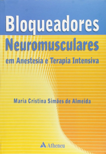 Bloqueadores neuromusculares em anestesia e terapia intensiva, de Almeira, Maria Cristina Simões de. Editora Atheneu Ltda, capa mole em português, 2002