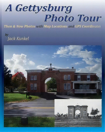 A Gettysburg Photo Tour : Then & Now Photos With Map Locations And Gps Coordinates, De Jack L Kunkel. Editorial Indy Pub, Tapa Blanda En Inglés