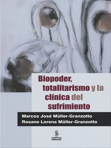 Biopoder, totalitarismo y la clínica del sufrimiento, de Granzotto, Marcos. Editorial SUMMUS EDITORIAL, tapa mole, edición 1ª edição - 2013 en espanhol