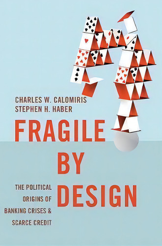 Fragile By Design : The Political Origins Of Banking Crises And Scarce Credit, De Charles W. Calomiris. Editorial Princeton University Press, Tapa Blanda En Inglés