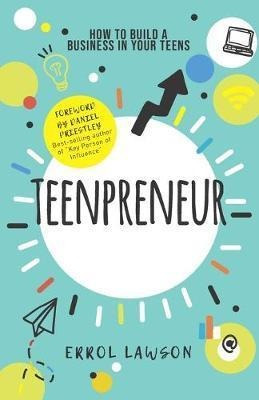 Teenpreneur : How To Build A Business In Your Teens - Err...