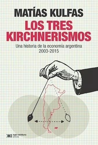 Imagen 1 de 4 de Los Tres Kirchnerismos - Nueva Edición, Matías Kulfas, Sxxi