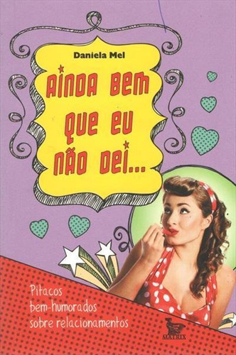 Ainda Bem Que Eu Nao Dei... - 1ªed.(2013), De Daniela Mel. Editora Matrix, Capa Mole Em Português, 2013