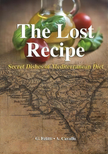 The Lost Recipe - Secret Dishes Of Mediterranean Diet, De Giuseppe Felitti. Editorial Lulu Com, Tapa Blanda En Inglés