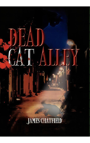 Dead Cat Alley, De James Chatfield. Editorial Xlibris Corporation, Tapa Dura En Inglés