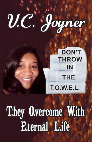 Don't Throw In The T.o.w.e.l.: T.hey O.vercome W.ith E.ternal L.ife, De Joyner, V. C.. Editorial Westbow Pr, Tapa Blanda En Inglés