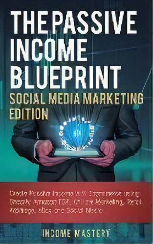 The Passive Income Blueprint Social Media Marketing Edition : Create Passive Income With Ecommerc..., De Income Mastery. Editorial Kazravan Enterprises Llc, Tapa Blanda En Inglés