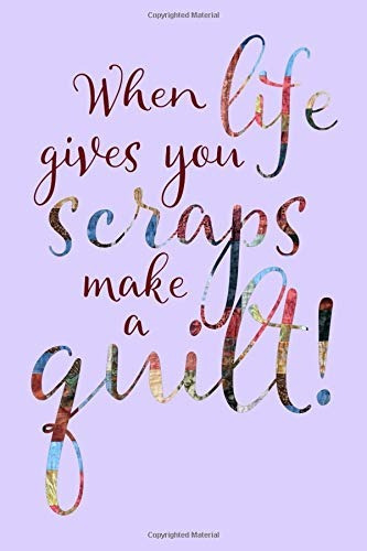When Life Gives You Scraps Quilters Journal