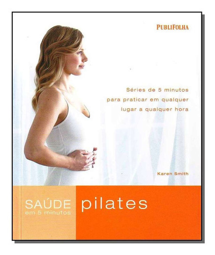 Pilates Serie Saude Em 5 Minutos, De Karen Smith., Vol. Não Aplica. Editora Publifolha, Capa Mole Em Português, 2021